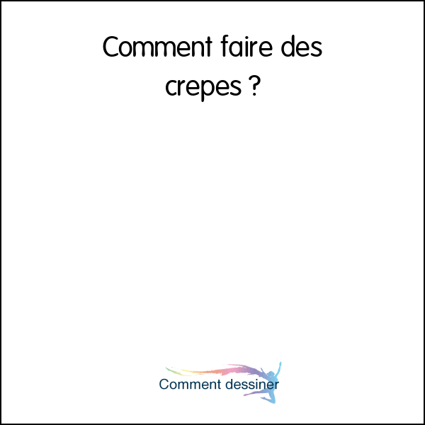 Comment faire des crepes